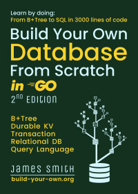 James Smith — Build Your Own Database in Go From Scratch - From B+tree to SQL in 3000 lines, 2nd Edition