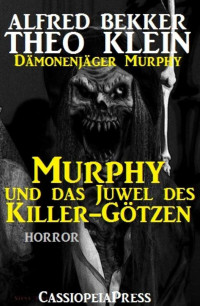 Alfred Bekker & Theo Klein [Bekker, Alfred & Klein, Theo] — Murphy und das Juwel des Killer-Götzen (Dämonenjäger Murphy) (German Edition)