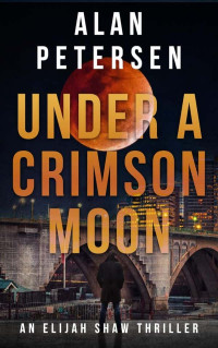 Petersen, Alan — Elijah Shaw Crime Thriller 04-Under A Crimson Moon