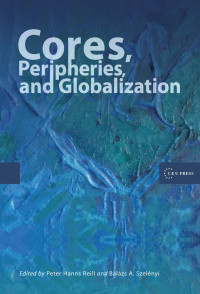 Edited by Peter Hanns Reill, Balazs A. Szelenyi — Cores, Peripheries, and Globalization
