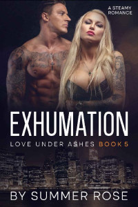 Summer Rose — Exhumation: A Second Chance Steamy Romance (Love Under Ashes Book 5)