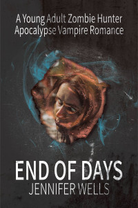 Jennifer Wells — End of Days: A Young Adult Zombie Hunter Apocalypse Vampire Romance