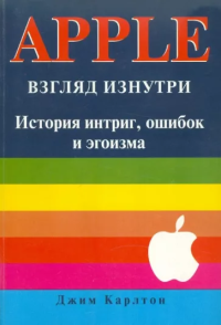 Джим Карлтон — APPLE. Взгляд изнутри: история интриг, ошибок и эгоизма