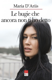 D'Ariis, Maria — Le bugie che ancora non ti ho detto (Italian Edition)