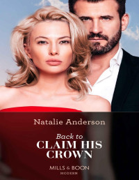 Natalie Anderson — Back To Claim His Crown (Mills & Boon Modern) (Innocent Royal Runaways, Book 2)