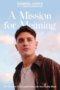 Gabriel Conte — A Mission for Meaning: The Choices That Lead to the Life You Really Want