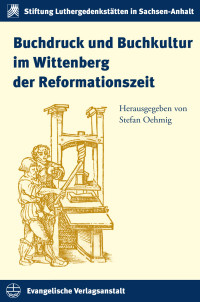 Stefan Oehmig — Buchdruck und Buchkultur im Wittenberg der Reformationszeit