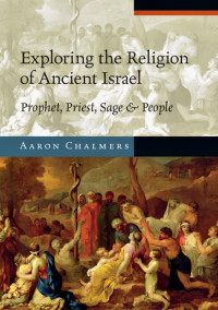 Aaron Chalmer — EXPLORING THE RELIGION OF ANCIENT ISRAEL