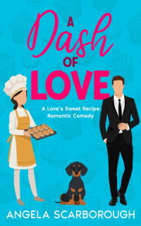 Angela Scarborough — A Dash of Love: A Sweet Enemies-to-More Romantic Comedy (A Love's Sweet Recipe Romantic Comedy Book 1)