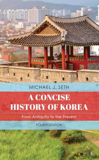 Michael J. Seth — A Concise History of Korea: From Antiquity to the Present, 4th Edition