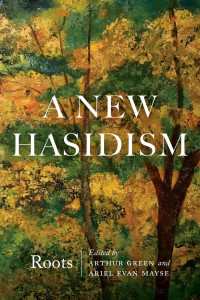 Green, Arthur;Mayse, Ariel Evan.; — A New Hasidism: Roots