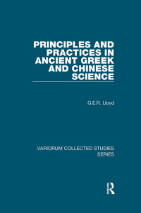 G.E.R. Lloyd — Principles and Practices in Ancient Greek and Chinese Science