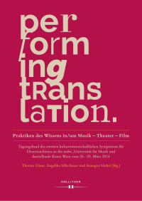 Thomas Glaser, Angelika Silberbauer, Annegret Huber (Hg.) — Performing Translation. Praktiken des Wissens in/um Musik - Theater - Film