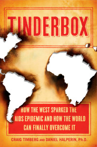 Craig Timberg, Daniel Halperin — Tinderbox: How the West Sparked the AIDS Epidemic and How the World Can Finally Overcome It