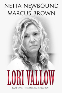 Netta Newbound Marcus Brown & Netta Newbound & Marcus Brown — Lori Vallow - The Missing Children: The Most Shocking and Unbelieveable True Crime Case of Filicide and Serial Murder (The Doomsday Cult Couple Book 1)