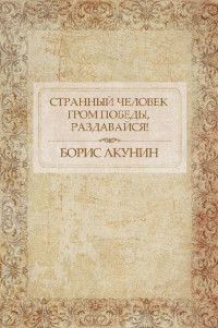 Борис Акунин — Странный человек. Гром победы, раздавайся!