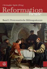 Christopher Spehr — Reformation heute. band I: Protestantische Bildungsakzente