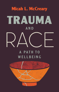 Micah L. McCreary; — Trauma and Race: A Path to Wellbeing