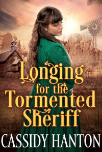 Cassidy Hanton [Hanton, Cassidy] — Longing For The Tormented Sheriff: A Historical Western Romance