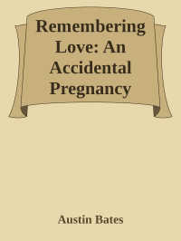 Austin Bates — Remembering Love: An Accidental Pregnancy Romance