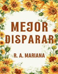 R.A. Mariana — Mejor Disparar: Una adorable y divertida historia de amor, comedia romántica y embarazo accidental (Mejores Comienzos: Una Serie Romántica Conmovedora nº 1) (Spanish Edition)