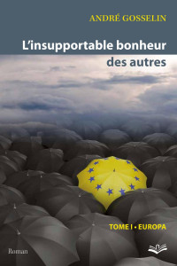 André Gosselin — L'insupportable bonheur des autres - Tome 1. Europa