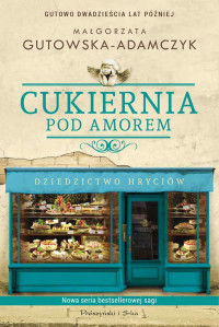 Małgorzata Gutowska-Adamczyk — Cukiernia Pod Amorem. Dziedzictwo Hryciów