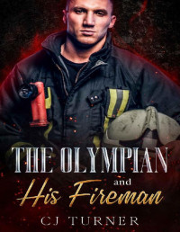 CJ Turner [Turner, CJ] — The Olympian and His Fireman: A Quick-Read Low-Angst MM Romance with Delicious Tension and Smoking Hot Men