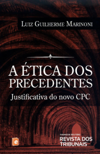 Luiz Guilherme Marinoni — A Ética dos Precedentes: Justificativa do novo CPC