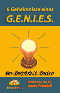 Patrick K. Porter [Porter, Patrick K.] — 6 Geheimnisse eines G.E.N.I.E.S. Aktivieren Sie Ihr ganzes Potential! (German Edition)