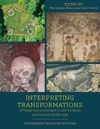 Pilar Diarte-Blasco, Neil Christie — Interpreting Transformations of People and Landscapes in Late Antiquity and the Early Middle Ages