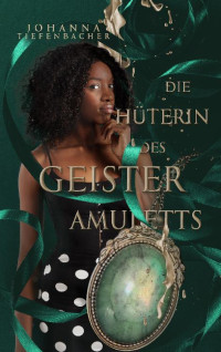 Tiefenbacher, Johanna — Die Hüterin des Geisteramuletts: (Steinblüten-Reihe, Band 2) (German Edition)