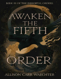 Allison Carr Waechter — Awaken the Fifth Order (The Immortal Orders Book 3)