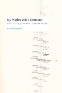 Hayles, N. Katherine — My Mother Was a Computer: Digital Subjects and Literary Texts