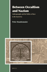 Peter Staudenmaier — Between Occultism and Nazism; Anthroposophy and the Politics of Race in the Fascist Era
