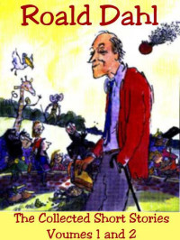 Roald Dahl — The Collected Short Stories of Roald Dahl, Volumes 1 and 2