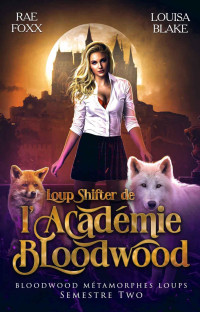 Rae Foxx & Louisa Blake — Loup Shifter de l'Académie Bloodwood: Semestre 2 (French Edition)