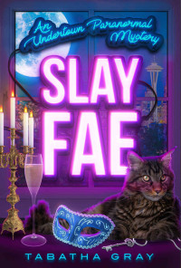 Tabatha Gray — Slay Fae: Undertown Paranormal Mysteries Book 4