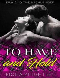 Fiona Knightley — To Have And Hold: Highland Romance Collection (Isla and the Highlander: A Scottish Medieval Highland Romance Book 4)