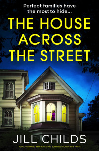 Jill Childs — The House Across the Street: Totally gripping psychological suspense packed with twists