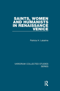 Patricia H. Labalme — Saints, Women and Humanists in Renaissance Venice