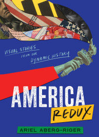 Ariel Aberg-Riger — America Redux: Visual Stories from Our Dynamic History