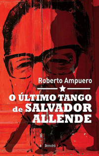 Ampuero, Roberto — O Último Tango de Salvador Allende