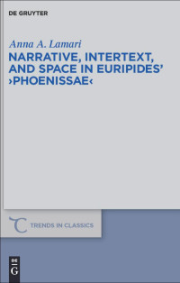 Lamari, Anna A. — Narrative, Intertext, and Space in Euripides' Phoenissae