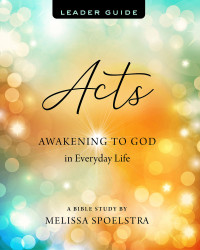 Spoelstra, Melissa; — Acts - Women's Bible Study Leader Guide: Awakening to God in Everyday Life