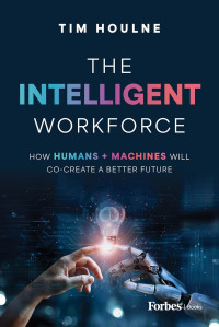 Unknown — The Intelligent Workforce: How Humans & Machines Will Co-Create a Better Future