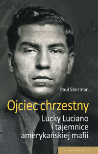 Paul Sherman — Ojciec chrzestny: Lucky Luciano i tajemnice amerykańskiej mafii