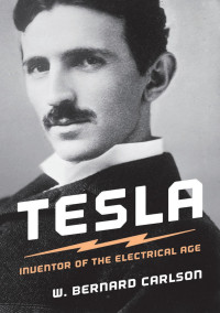 W. Bernard Carlson — Tesla: Inventor of the Electrical Age
