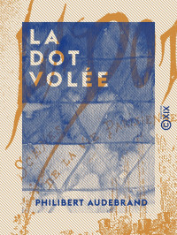 Philibert Audebrand — La Dot volée