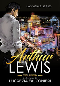 Lucrezia Falconieri — Arthur Lewis: Oblivion (Las Vegas Series Vol. 1) (Italian Edition)